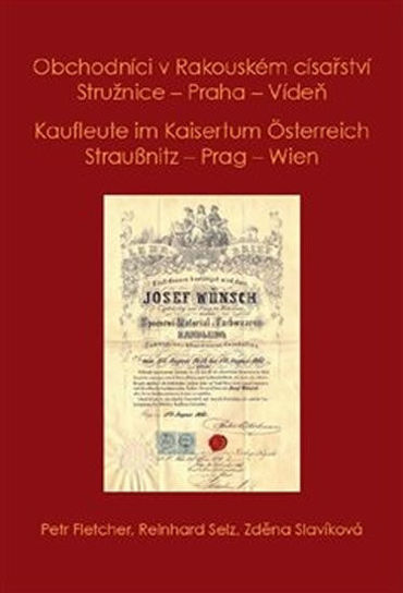Obchodníci v Rakouském císařství Stružnice - Praha - Vídeň / Kaufleute im Kaisertum Österreich Straußnitz - Prag – Wien 